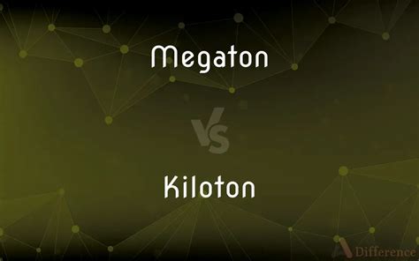 difference between kiloton and megaton.